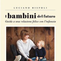 I bambini del futuro - Guida ad un’infanzia felice.