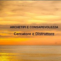 Cercatore e Distruttore (Seminario Archetipi e Consapevolezza)