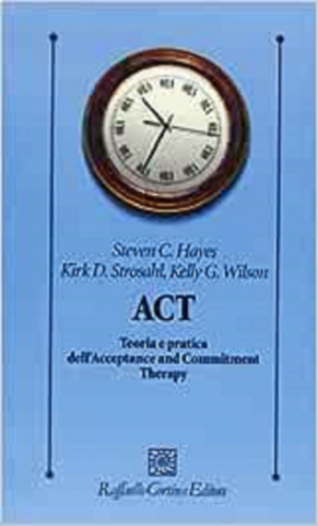 ACT - Teoria e pratica dell'Acceptance and Commitment Therapy