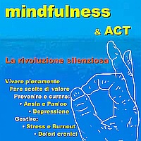 Mindfulness e ACT: la rivoluzione silenziosa