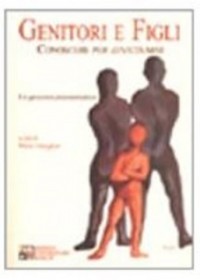 Genitori e Figli. Conoscere per avvicinarsi. Un percorso psicosomatico