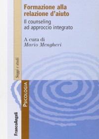 Formare alla relazione d'aiuto. Il counseling ad approccio integrato